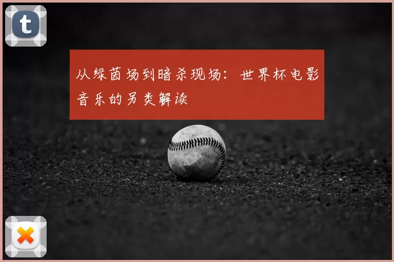 从绿茵场到暗杀现场：世界杯电影音乐的另类解读
