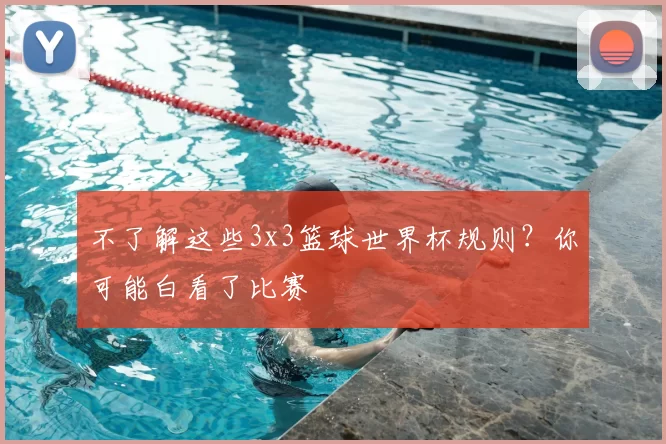 不了解这些3x3篮球世界杯规则?你可能白看了比赛