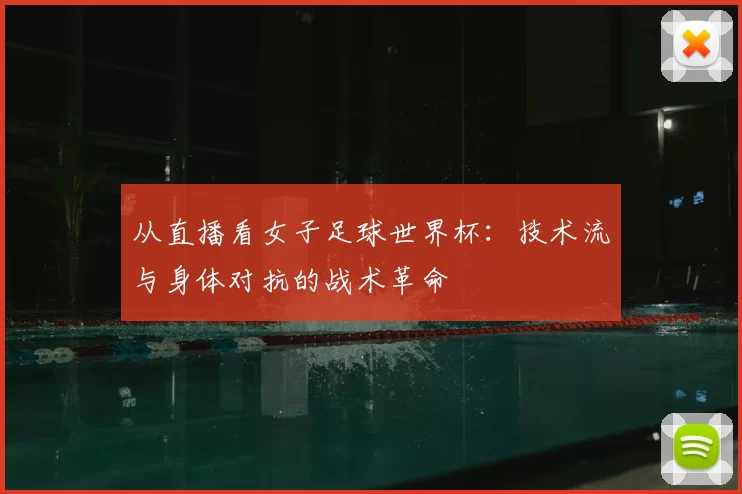 从直播看女子足球世界杯：技术流与身体对抗的战术革命