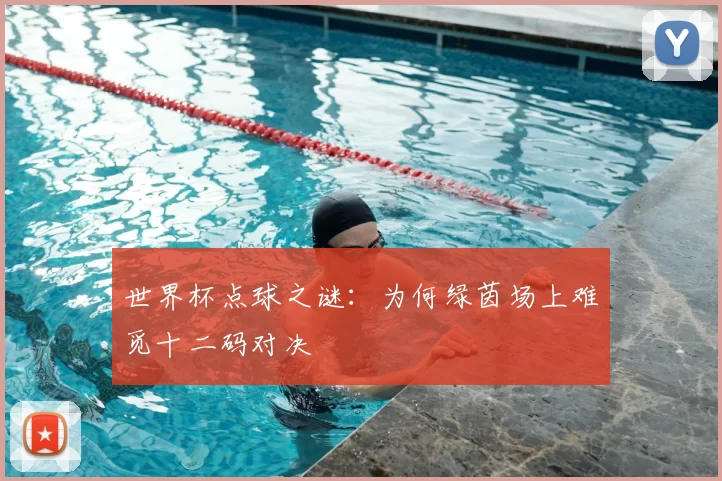 世界杯点球之谜：为何绿茵场上难觅十二码对决
