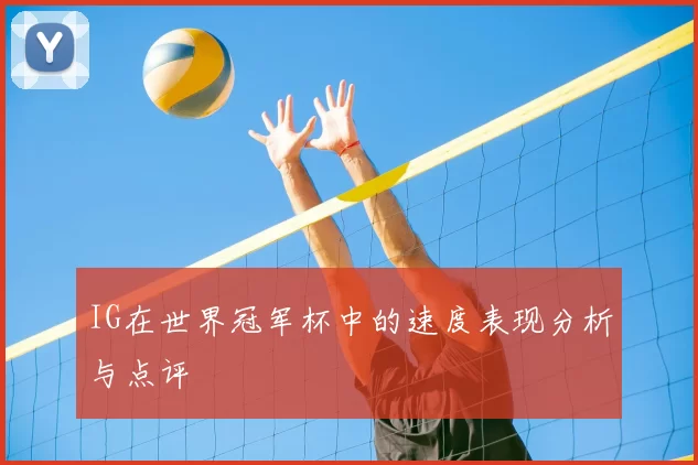 IG在世界冠军杯中的速度表现分析与点评