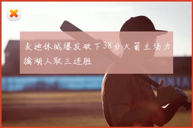 麦迪休城爆发砍下38分火箭主场力擒湖人取三连胜